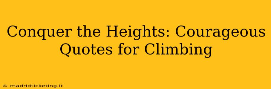 Conquer the Heights: Courageous Quotes for Climbing
