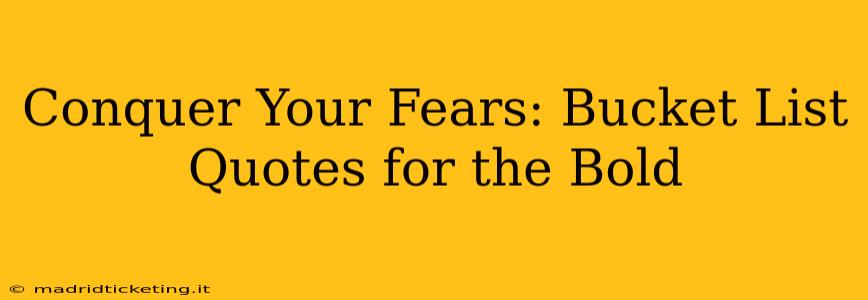 Conquer Your Fears: Bucket List Quotes for the Bold