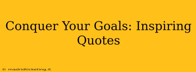 Conquer Your Goals: Inspiring Quotes