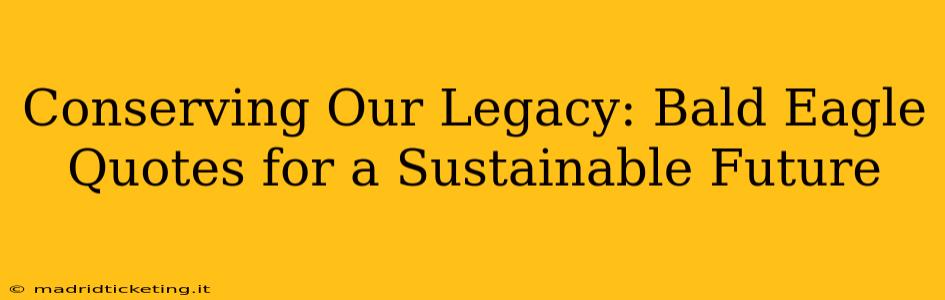 Conserving Our Legacy: Bald Eagle Quotes for a Sustainable Future