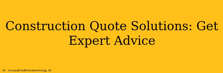 Construction Quote Solutions: Get Expert Advice