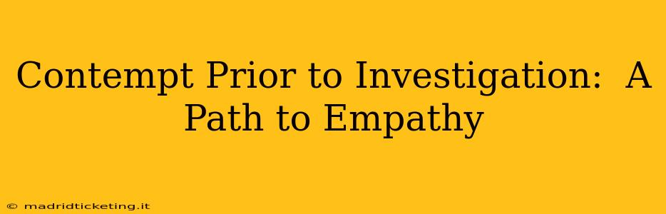 Contempt Prior to Investigation:  A Path to Empathy