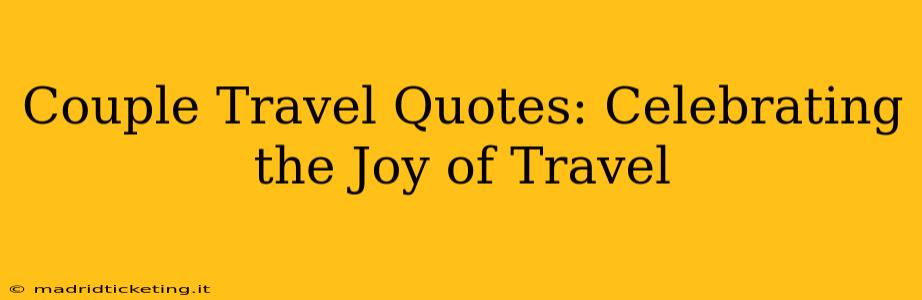 Couple Travel Quotes: Celebrating the Joy of Travel