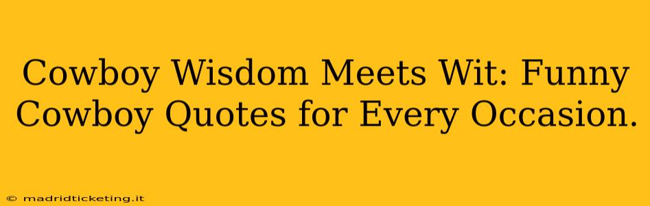 Cowboy Wisdom Meets Wit: Funny Cowboy Quotes for Every Occasion.