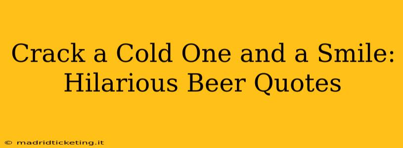 Crack a Cold One and a Smile: Hilarious Beer Quotes
