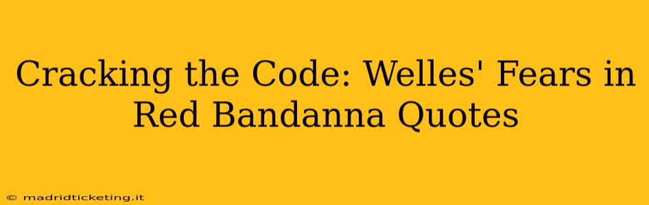 Cracking the Code: Welles' Fears in Red Bandanna Quotes