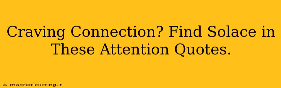 Craving Connection? Find Solace in These Attention Quotes.