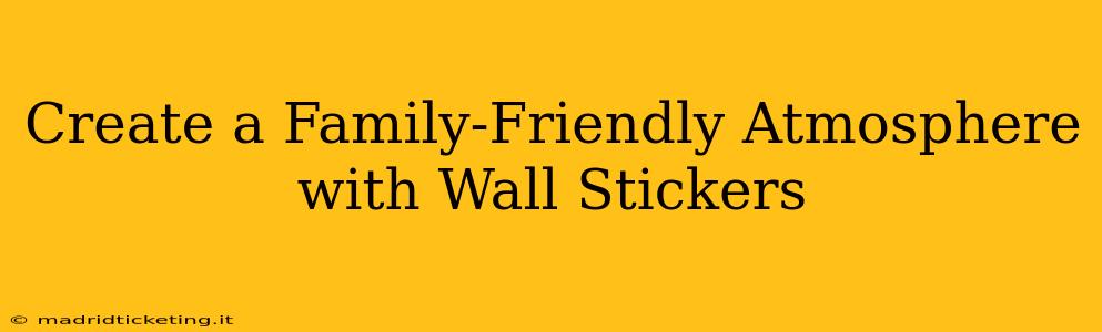 Create a Family-Friendly Atmosphere with Wall Stickers