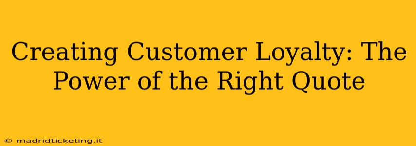 Creating Customer Loyalty: The Power of the Right Quote