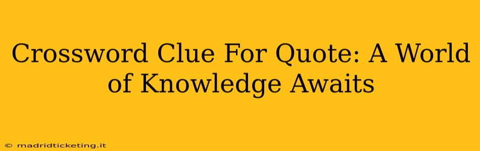 Crossword Clue For Quote: A World of Knowledge Awaits