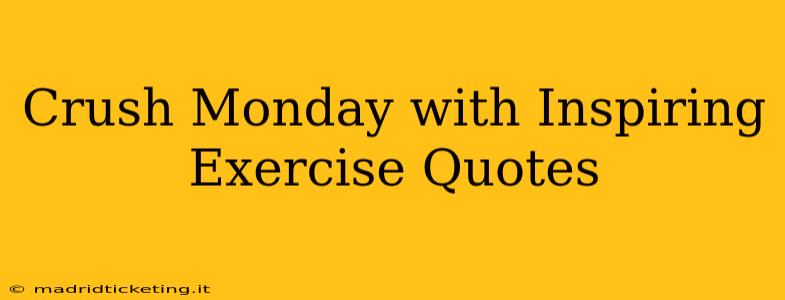 Crush Monday with Inspiring Exercise Quotes