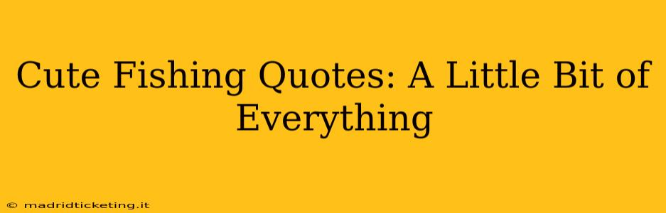 Cute Fishing Quotes: A Little Bit of Everything