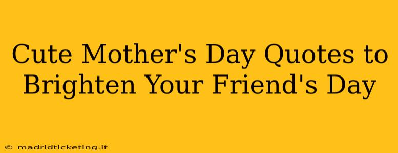 Cute Mother's Day Quotes to Brighten Your Friend's Day