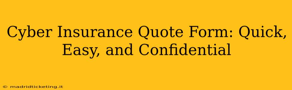 Cyber Insurance Quote Form: Quick, Easy, and Confidential