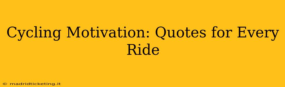 Cycling Motivation: Quotes for Every Ride