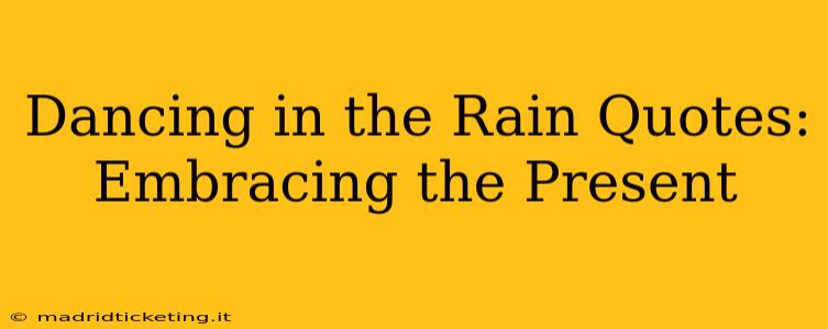 Dancing in the Rain Quotes: Embracing the Present