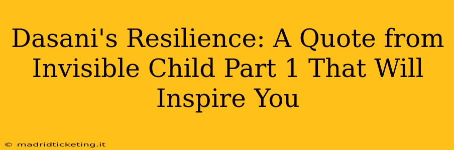 Dasani's Resilience: A Quote from Invisible Child Part 1 That Will Inspire You