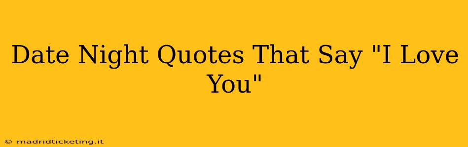 Date Night Quotes That Say "I Love You"