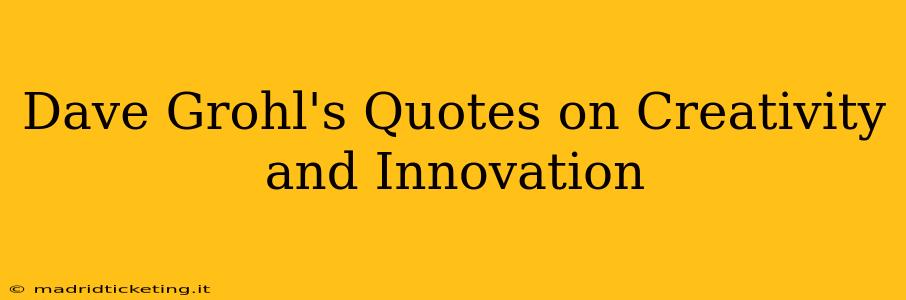 Dave Grohl's Quotes on Creativity and Innovation