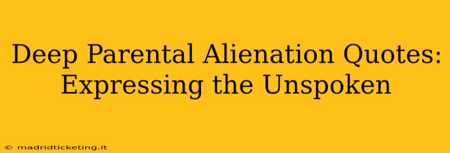 Deep Parental Alienation Quotes:  Expressing the Unspoken