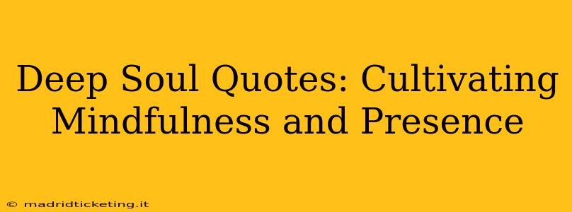 Deep Soul Quotes: Cultivating Mindfulness and Presence