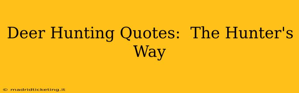 Deer Hunting Quotes:  The Hunter's Way