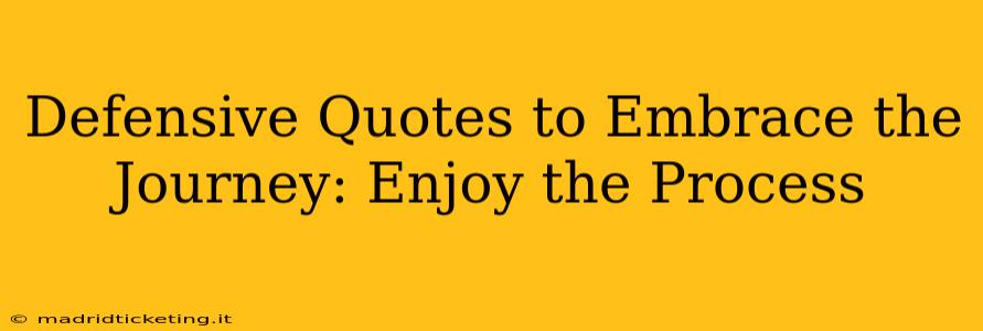 Defensive Quotes to Embrace the Journey: Enjoy the Process