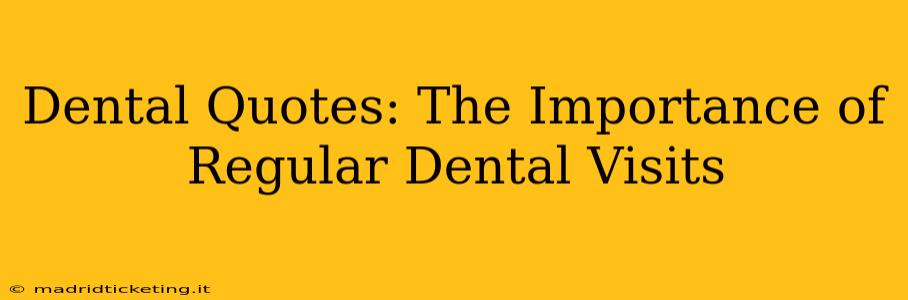 Dental Quotes: The Importance of Regular Dental Visits