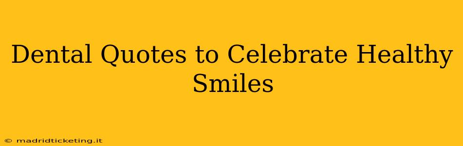 Dental Quotes to Celebrate Healthy Smiles