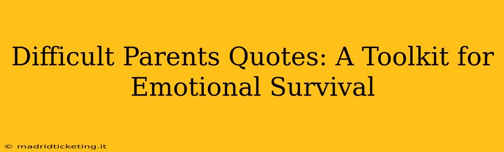 Difficult Parents Quotes: A Toolkit for Emotional Survival