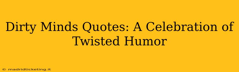 Dirty Minds Quotes: A Celebration of Twisted Humor