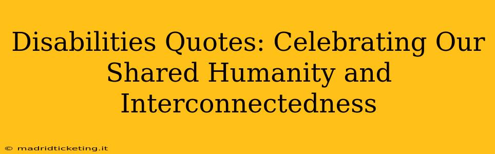 Disabilities Quotes: Celebrating Our Shared Humanity and Interconnectedness