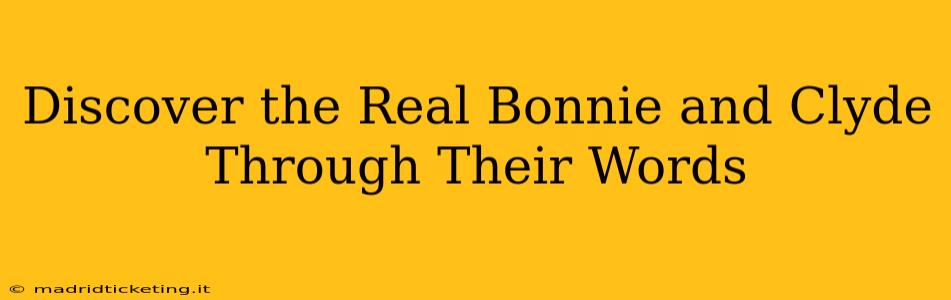 Discover the Real Bonnie and Clyde Through Their Words