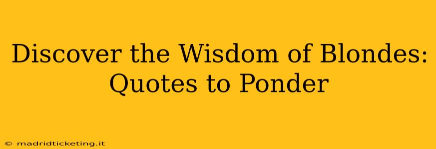 Discover the Wisdom of Blondes: Quotes to Ponder