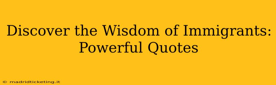 Discover the Wisdom of Immigrants: Powerful Quotes