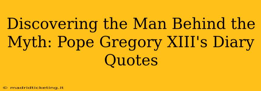 Discovering the Man Behind the Myth: Pope Gregory XIII's Diary Quotes