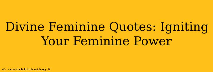 Divine Feminine Quotes: Igniting Your Feminine Power
