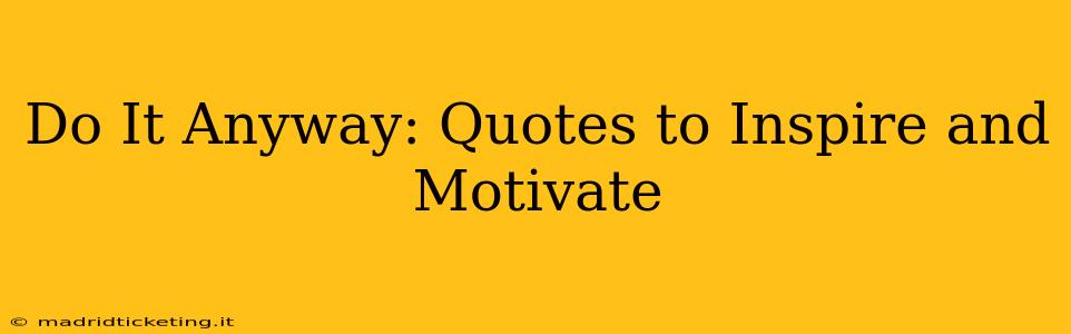 Do It Anyway: Quotes to Inspire and Motivate