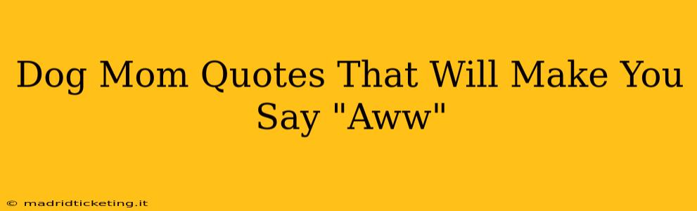 Dog Mom Quotes That Will Make You Say "Aww"