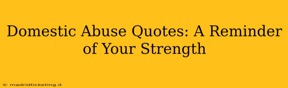 Domestic Abuse Quotes: A Reminder of Your Strength
