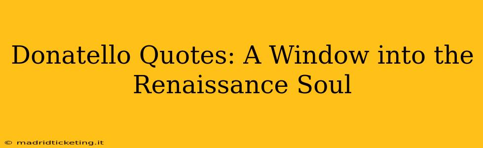 Donatello Quotes: A Window into the Renaissance Soul