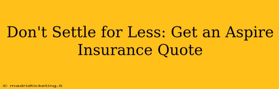 Don't Settle for Less: Get an Aspire Insurance Quote
