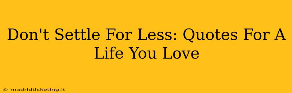Don't Settle For Less: Quotes For A Life You Love