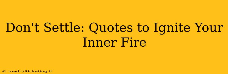 Don't Settle: Quotes to Ignite Your Inner Fire