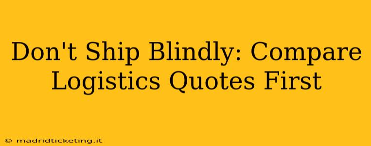 Don't Ship Blindly: Compare Logistics Quotes First