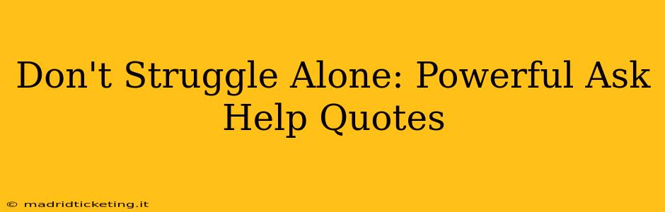 Don't Struggle Alone: Powerful Ask Help Quotes