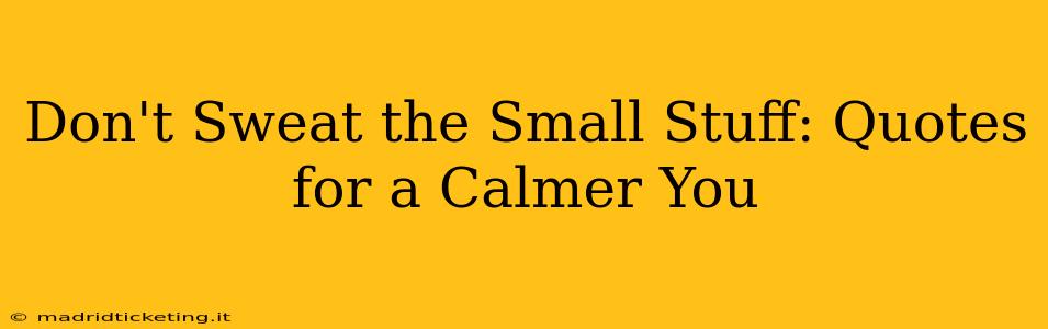 Don't Sweat the Small Stuff: Quotes for a Calmer You
