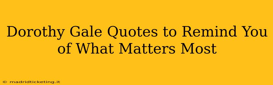 Dorothy Gale Quotes to Remind You of What Matters Most