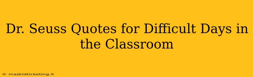 Dr. Seuss Quotes for Difficult Days in the Classroom