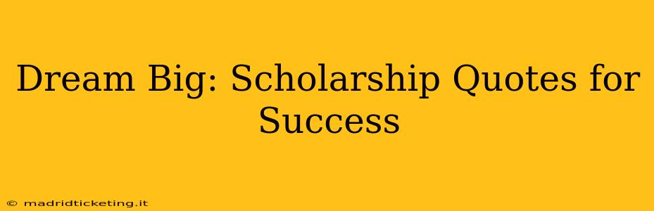 Dream Big: Scholarship Quotes for Success